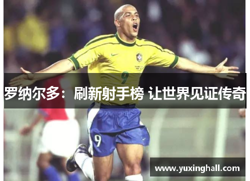 罗纳尔多：刷新射手榜 让世界见证传奇